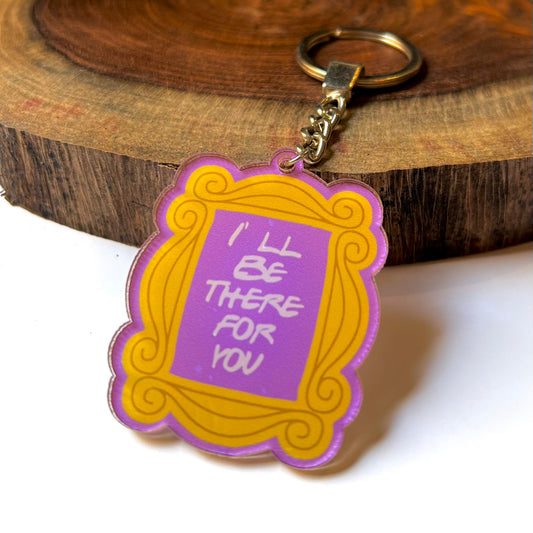 "I'll Be There For You" Acrylic Keychain